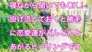 【寝ながら聞いてもOKかけ流し】勝手に恋愛運がどんどんとあがっていくヒーリング