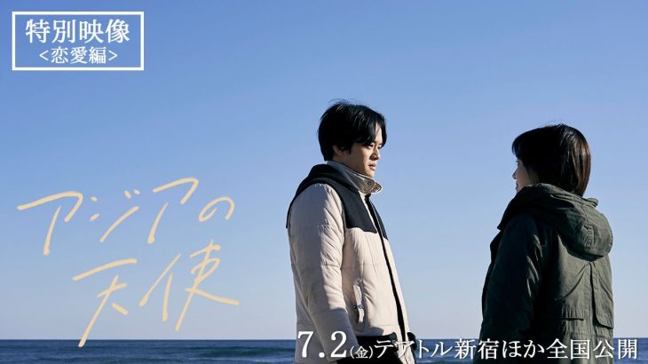 7.2(金)公開『アジアの天使』特別映像【恋愛編】