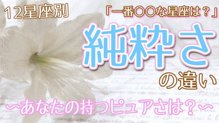 【占い】人を信じやすい、恋愛に夢中になる…色んなピュアさのNo.1星座は？12星座別｢純粋さ｣の違い！〜番外編〜【西洋占星術】