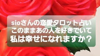 🌹sioさんの恋愛タロット占い🌹このままあの人を好きでいて私は幸せになれますか？お相手の気持ちとアドバイス