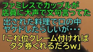 【衝撃　スカッと】ファミレスでカップルが料理で口の中ヤケドしたと店員に文句。その後、カップル男「これ位怒っとけばタダ券くれるだろ」そして→【唖然　修羅場】