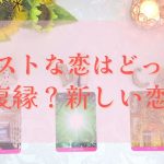 【当たるタロット占い！恋愛💖復縁編】ベストな恋はどっち？復縁？新しい恋？