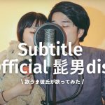 【カップルが歌う】Subtitle/Official髭男dism