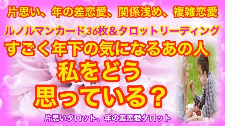 片思いタロット　片思い、年の差恋愛、関係浅めの方、♡鳥肌♡すごく年下の気になるあの人♡私をどう思っている？ルノルマンカード３６枚＆タロットリーディング、片思いタロット 、年の差恋愛、複雑恋愛