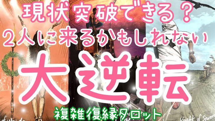 現状突破できる？✨二人にくるかもしれない大逆転劇💖 複雑恋愛、不倫復縁、音信不通、単身赴任、職場、年下彼氏、W不倫、社内恋愛タロット占い🔮当たるかもしれないオラクルリーディング