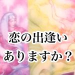 恋の出逢い、ありますか？【恋愛💖タロット】