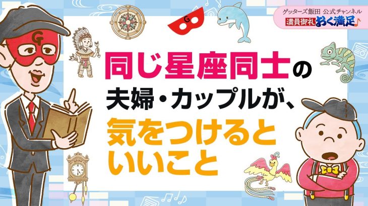 「同じ星座同士」の夫婦・カップルが、気をつけるといいこと【 ゲッターズ飯田の「満員御礼、おく満足♪」～vol.28～】